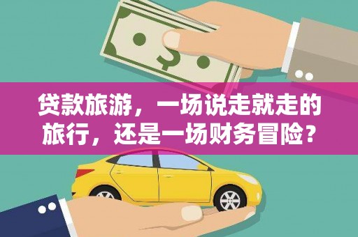 水林贷款旅游，一场说走就走的旅行，还是一场财务冒险？
