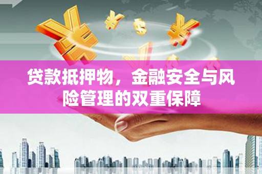 水林贷款抵押物，金融安全与风险管理的双重保障