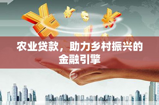 水林农业贷款，助力乡村振兴的金融引擎