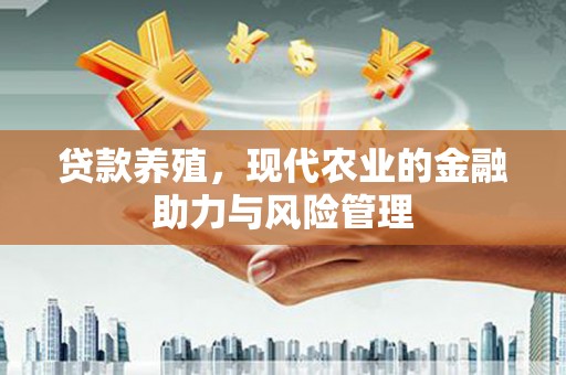 水林贷款养殖，现代农业的金融助力与风险管理
