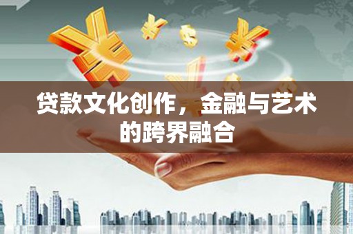 水林贷款文化创作，金融与艺术的跨界融合