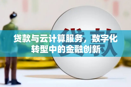 水林贷款与云计算服务，数字化转型中的金融创新