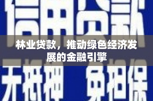 水林林业贷款，推动绿色经济发展的金融引擎
