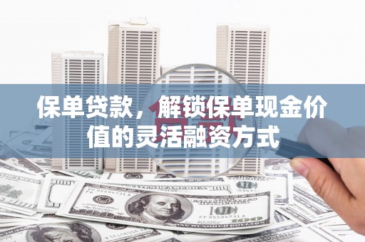 水林保单贷款，解锁保单现金价值的灵活融资方式