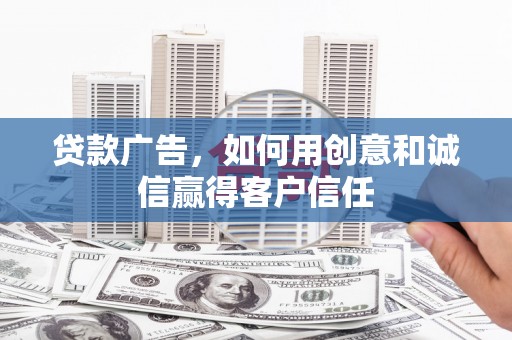 水林贷款广告，如何用创意和诚信赢得客户信任