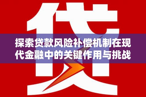 水林探索贷款风险补偿机制在现代金融中的关键作用与挑战
