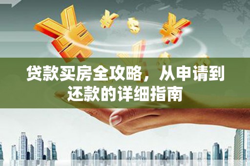 水林贷款买房全攻略，从申请到还款的详细指南