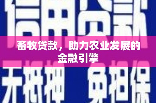 水林畜牧贷款，助力农业发展的金融引擎