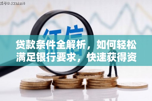 水林贷款条件全解析，如何轻松满足银行要求，快速获得资金支持
