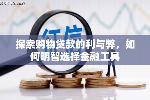 水林探索购物贷款的利与弊，如何明智选择金融工具