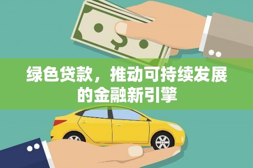 水林绿色贷款，推动可持续发展的金融新引擎