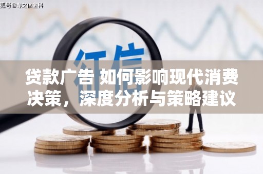 水林贷款广告 如何影响现代消费决策，深度分析与策略建议