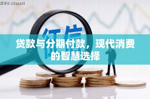 水林贷款与分期付款，现代消费的智慧选择