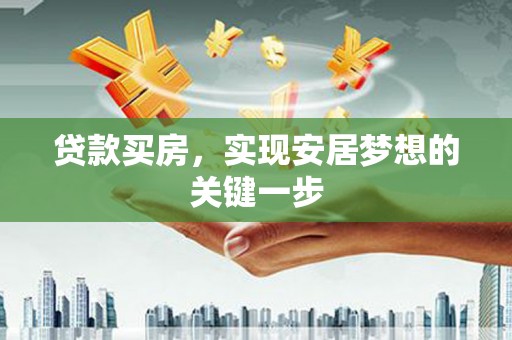 水林贷款买房，实现安居梦想的关键一步