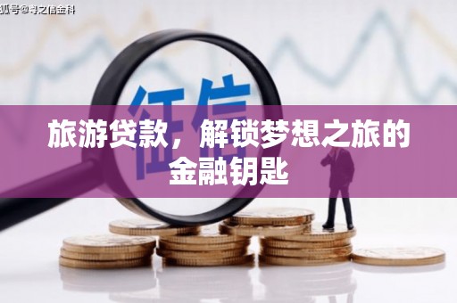 水林旅游贷款，解锁梦想之旅的金融钥匙