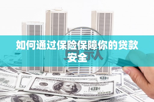 水林如何通过保险保障你的贷款安全