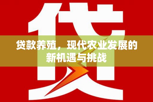 水林贷款养殖，现代农业发展的新机遇与挑战
