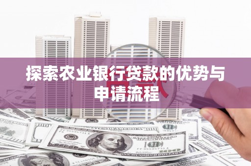 水林探索农业银行贷款的优势与申请流程