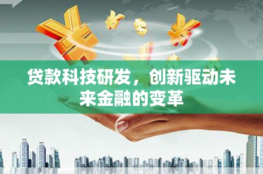 水林贷款科技研发，创新驱动未来金融的变革
