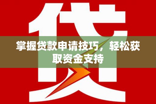 水林掌握贷款申请技巧，轻松获取资金支持