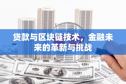 水林贷款与区块链技术，金融未来的革新与挑战