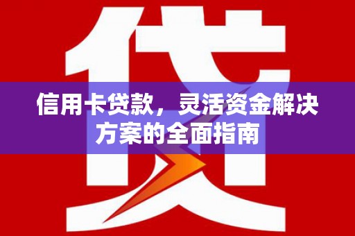 水林信用卡贷款，灵活资金解决方案的全面指南
