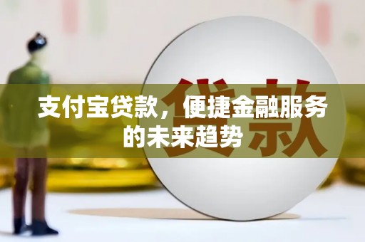 水林支付宝贷款，便捷金融服务的未来趋势