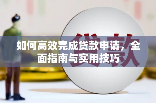水林如何高效完成贷款申请，全面指南与实用技巧