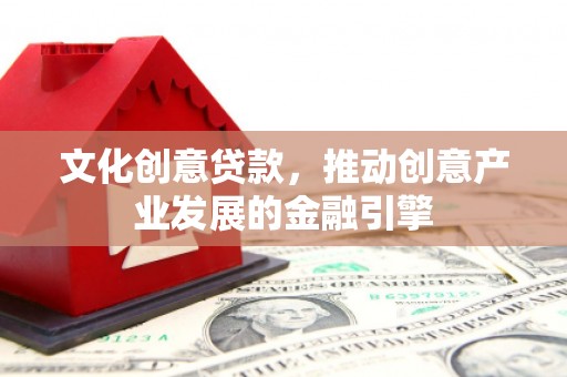 水林文化创意贷款，推动创意产业发展的金融引擎