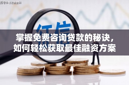 水林掌握免费咨询贷款的秘诀，如何轻松获取最佳融资方案