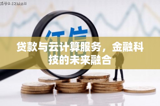 水林贷款与云计算服务，金融科技的未来融合