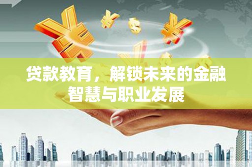 水林贷款教育，解锁未来的金融智慧与职业发展
