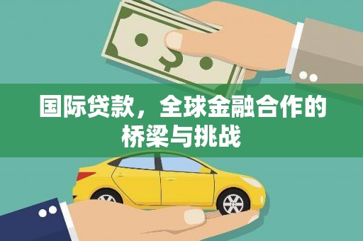 水林国际贷款，全球金融合作的桥梁与挑战