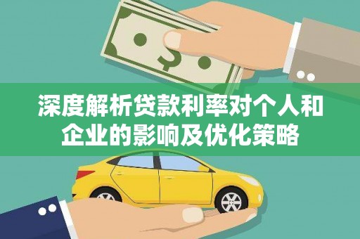 水林深度解析贷款利率对个人和企业的影响及优化策略