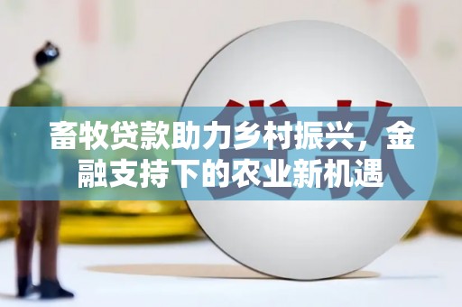 水林畜牧贷款助力乡村振兴，金融支持下的农业新机遇