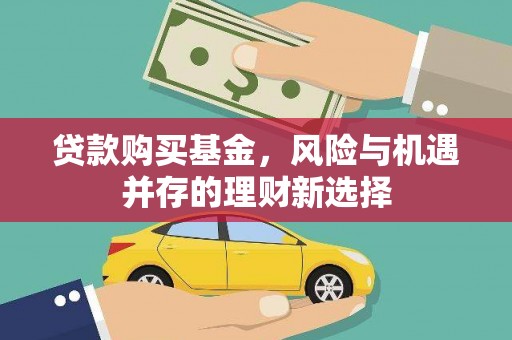 水林贷款购买基金，风险与机遇并存的理财新选择