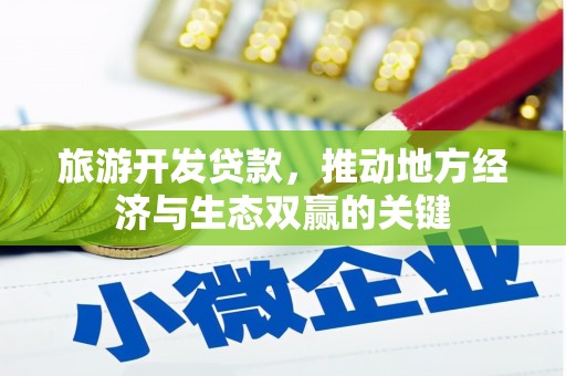 水林旅游开发贷款，推动地方经济与生态双赢的关键