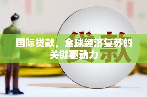 水林国际贷款，全球经济复苏的关键驱动力