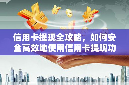 水林信用卡提现全攻略，如何安全高效地使用信用卡提现功能