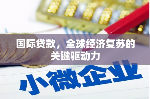 水林国际贷款，全球经济复苏的关键驱动力