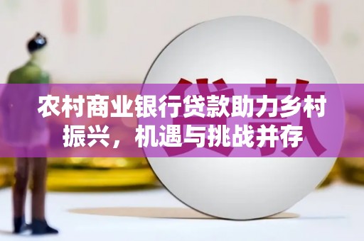 水林农村商业银行贷款助力乡村振兴，机遇与挑战并存