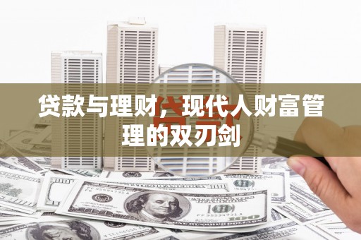 水林贷款与理财，现代人财富管理的双刃剑