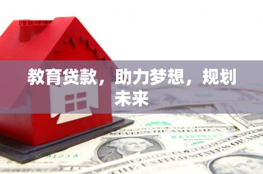 水林教育贷款，助力梦想，规划未来