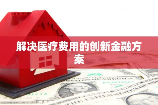 水林解决医疗费用的创新金融方案