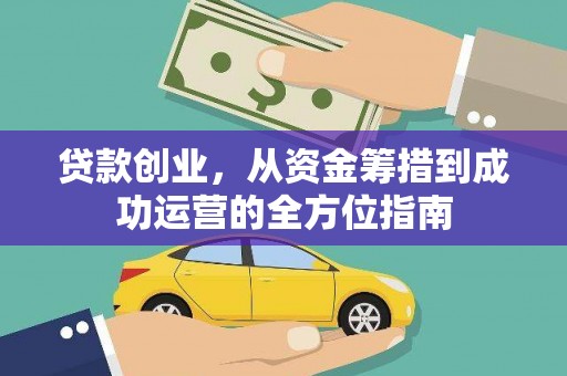水林贷款创业，从资金筹措到成功运营的全方位指南