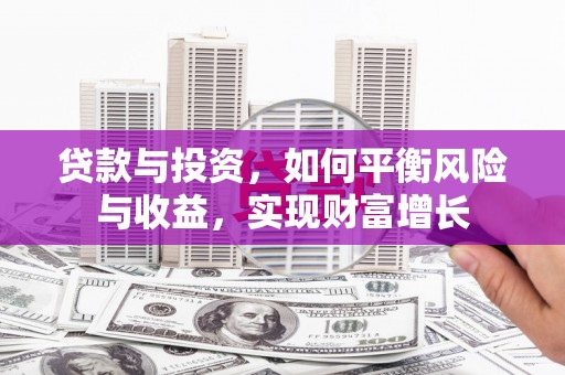 水林贷款与投资，如何平衡风险与收益，实现财富增长