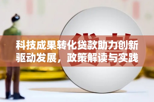 水林科技成果转化贷款助力创新驱动发展，政策解读与实践探索