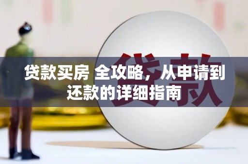 水林贷款买房 全攻略，从申请到还款的详细指南