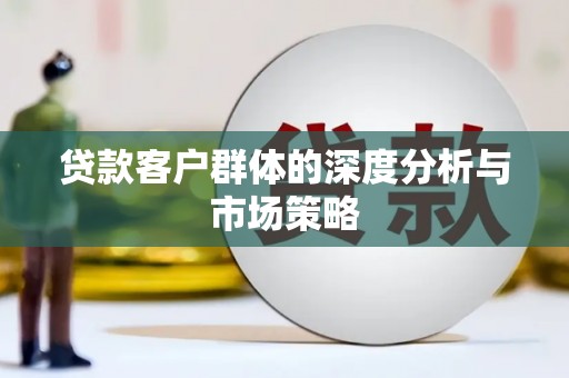 水林贷款客户群体的深度分析与市场策略
