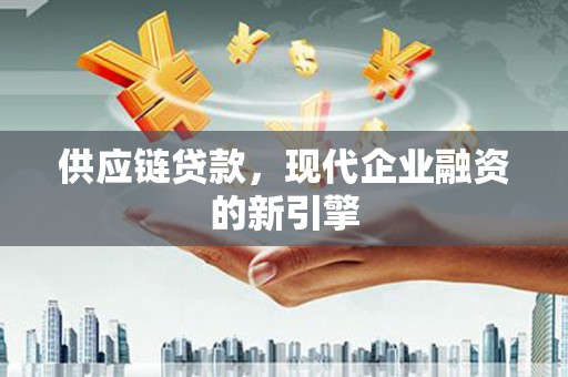 水林供应链贷款，现代企业融资的新引擎